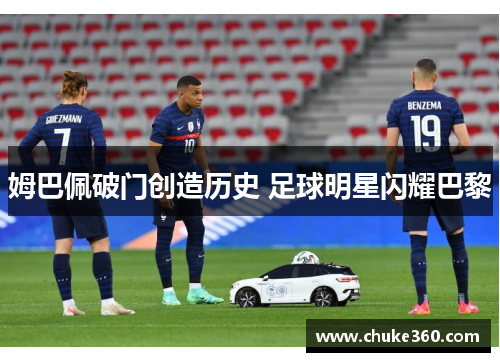 姆巴佩破门创造历史 足球明星闪耀巴黎
