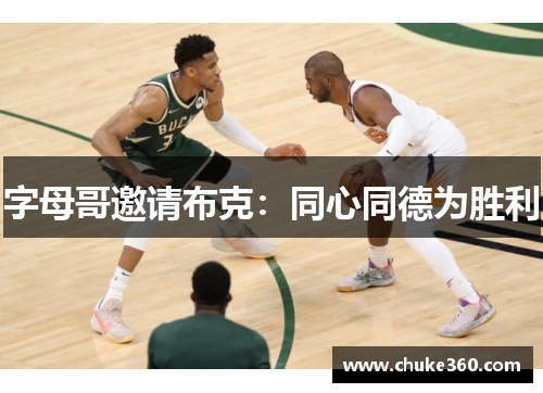 字母哥邀请布克：同心同德为胜利